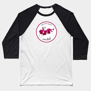 Just one more orchid Baseball T-Shirt